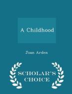 A Childhood - Scholar's Choice Edition di Joan Arden edito da Scholar's Choice