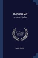 The Water Lily: An Oriental Fairy Tale di Frank Waters edito da Sagwan Press