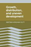 Growth, Distribution and Uneven Development di Amitava Krishna Dutt edito da Cambridge University Press