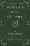 The Messiah Of The Cylinder (classic Reprint) di Victor Rousseau edito da Forgotten Books