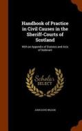 Handbook Of Practice In Civil Causes In The Sheriff-courts Of Scotland di John Dove Wilson edito da Arkose Press