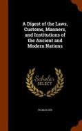 A Digest Of The Laws, Customs, Manners, And Institutions Of The Ancient And Modern Nations di Thomas Dew edito da Arkose Press