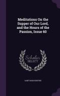 Meditations On The Supper Of Our Lord, And The Hours Of The Passion, Issue 60 di Saint Bonaventure edito da Palala Press