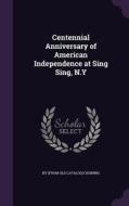 Centennial Anniversary Of American Independence At Sing Sing, N.y di Ny From Old Catalog Ossining edito da Palala Press