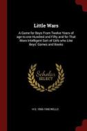 Little Wars: A Game for Boys from Twelve Years of Age to One Hundred and Fifty and for That More Intelligent Sort of Gir di H. G. Wells edito da CHIZINE PUBN