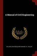 A Manual of Civil Engineering di William John Macquorn Rankine, W. J. Millar edito da CHIZINE PUBN