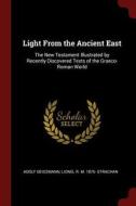 Light from the Ancient East: The New Testament Illustrated by Recently Discovered Texts of the Graeco-Roman World di Adolf Deissmann, Lionel R. M. Strachan edito da CHIZINE PUBN
