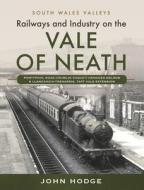 Railways and Industry on the Vale of Neath di John Hodge edito da Pen & Sword Books