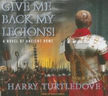 Give Me Back My Legions!: A Novel of Ancient Rome di Harry Turtledove edito da Tantor Media Inc