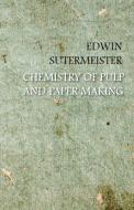 Chemistry of Pulp and Paper Making di Edwin Sutermeister edito da Girvin Press