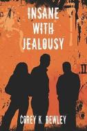 Insane With Jealousy di Corey Bewley, K. edito da Publishamerica