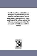 The Mexican War and Its Heroes: Being a Complete History of the Mexican War, Embracing All the Operations Under Generals di None edito da UNIV OF MICHIGAN PR