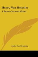 Henry Von Heiseler: A Russo-german Writer di Andre Von Gronicka edito da Kessinger Publishing, Llc