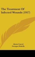 The Treatment of Infected Wounds (1917) di Alexis Carrel, Georges Dehelly edito da Kessinger Publishing