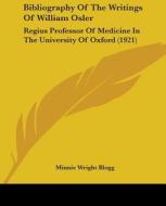 Bibliography of the Writings of William Osler: Regius Professor of Medicine in the University of Oxford (1921) di Minnie Wright Blogg edito da Kessinger Publishing