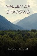 Valley Of Shadows di Lois Chisholm edito da Xlibris Corporation