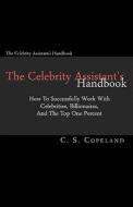 The Celebrity Assistant's Handbook: How to Successfully Work with Celebrities, Billionaires, and the Top One Percent di C. S. Copeland edito da Createspace