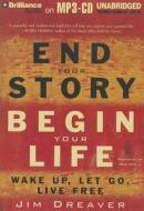 End Your Story, Begin Your Life: Wake Up, Let Go, Live Free di Jim Dreaver edito da Brilliance Corporation