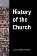History of the Church di Eusebius Of Caesarea, Nun Christina, Virgin Oceania edito da Lulu.com