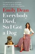 Everybody Died, So I Got A Dog di Emily Dean edito da Hodder & Stoughton