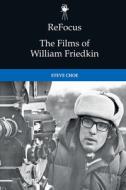 Choe The Films Of William Friedkin di CHOE STEVE edito da Edinburgh University Press