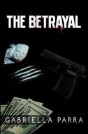 The Betrayal di Gabriella Parra edito da Xlibris