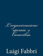 L'Organizzazione Operaia E L'Anarchia di Luigi Fabbri edito da Createspace