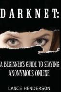Darknet: A Beginner's Guide to Staying Anonymous Online di Lance Henderson edito da Createspace
