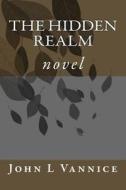 The Hidden Realm: Novel di John L. Vannice edito da Createspace