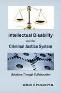 Intellectual Disability and the Criminal Justice System: Solutions Through Collaboration di William B. Packard Ph. D. edito da Createspace