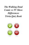 The Walking Dead Comic Vs TV Show Differences Trivia Quiz Book di Trivia Quiz Book edito da Createspace