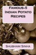 Famous-5 Indian Potato Recipes di Shubham Sinha edito da Createspace