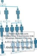 Proven Affiliate Marketing Strategies for Making Money Online: Affiliate Marketing di Abdul-Basir S. Sabbagh edito da Createspace