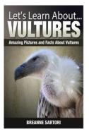 Vultures: Amazing Pictures and Facts about Vultures di Breanne Sartori edito da Createspace