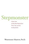 Stepmonster: A New Look at Why Real Stepmothers Think, Feel, and ACT the Way We Do di Wednesday Martin Ph. D. edito da Createspace