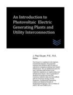 An Introduction to Photovoltaic Electric Generating Plants and Utility Interconnection di J. Paul Guyer edito da LIGHTNING SOURCE INC