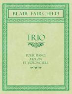 Trio - Pour Piano, Violon Et Violoncelle di Blair Fairchild edito da Classic Music Collection