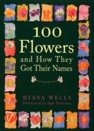 100 Flowers And How They Got Their Names di Diana Wells edito da Workman Publishing