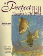 A Perfect Fish: Illusions in Fly Tying di Ken Abrames edito da Frank Amato Publications