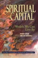 Spiritual Capital: Wealth We Can Live by di Danah Zohar, Ian Marshall edito da BERRETT KOEHLER PUBL INC