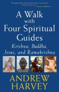 Walk with Four Spiritual Guides: Krishna, Buddha, Jesus and Ramakrishna di Andrew Harvey edito da SKYLIGHT PATHS