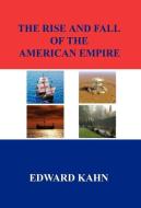 The Rise and Fall of the American Empire di Edward Kahn edito da E BOOKTIME LLC