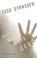 Wish You Were Dead di Todd Strasser edito da CAROLRHODA LAB