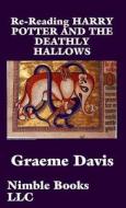 Re-Reading Harry Potter and the Deathly Hallows di Graeme Davis edito da NIMBLE BOOKS