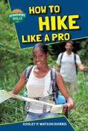 How to Hike Like a Pro di Ashley P. Watson Norris edito da Speeding Star
