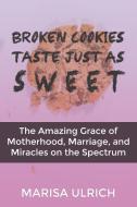 Broken Cookies Taste Just as Sweet di Marisa Ulrich edito da eLectio Publishing