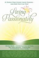 Living Passionately: 21 People Who Found Their Purpose - And How You Can Too! edito da Two Harbors Press