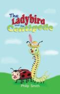 The Ladybird and The Centipede di Philip M. Smith edito da LIGHTNING SOURCE INC