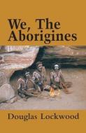 We, The Aborigines di Douglas Lockwood edito da NEW HOLLAND