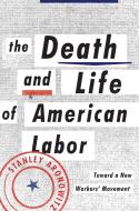 The Death and Life of American Labor: Toward a New Worker's Movement di Stanley Aronowitz edito da VERSO